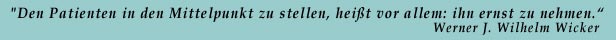 Leitlinie  'Den Patienten in den Mittelpunkt stellen, heit vor allem: ihn ernst zu nehmen'. (Werner J. Wilhelm Wicher)